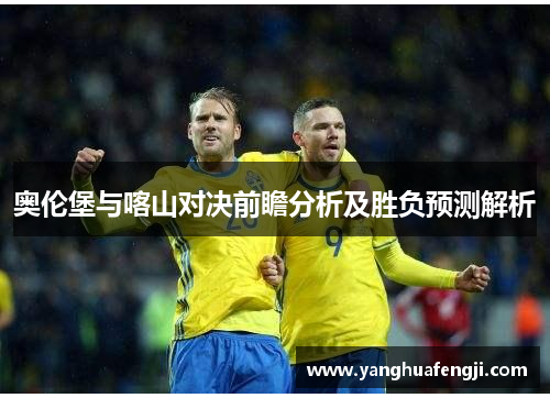 奥伦堡与喀山对决前瞻分析及胜负预测解析