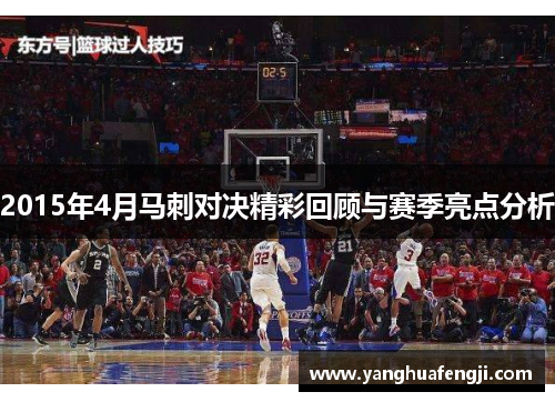 2015年4月马刺对决精彩回顾与赛季亮点分析