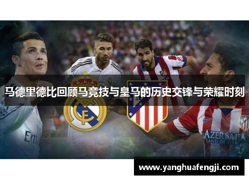 马德里德比回顾马竞技与皇马的历史交锋与荣耀时刻